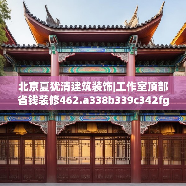 北京夏犹清建筑装饰|工作室顶部省钱装修462.a338b339c342fgy.349lkjl