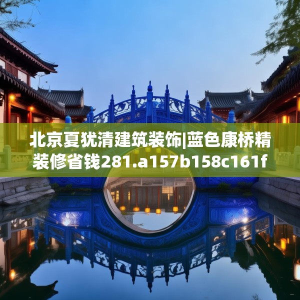 北京夏犹清建筑装饰|蓝色康桥精装修省钱281.a157b158c161fgy.168cvcx