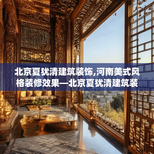 北京夏犹清建筑装饰,河南美式风格装修效果—北京夏犹清建筑装饰236.a112b113c116fgy.12376678