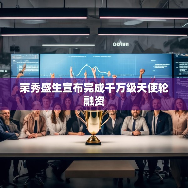 荣秀盛生宣布完成千万级天使轮融资