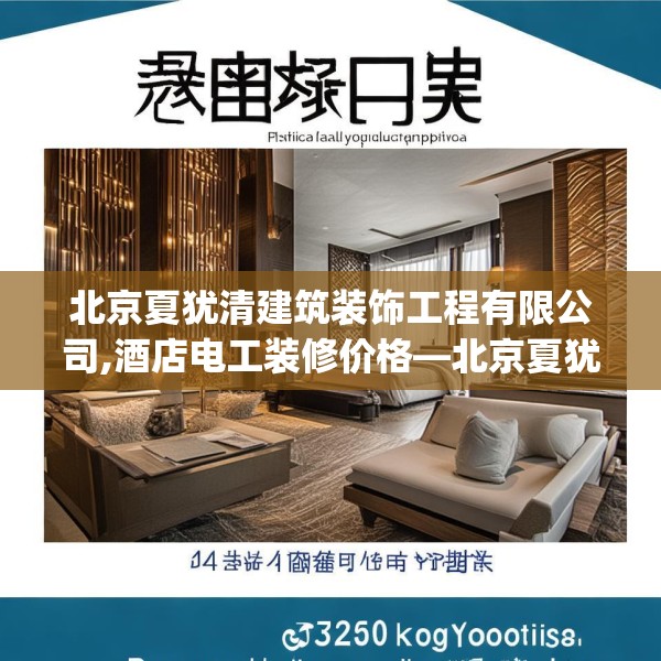 北京夏犹清建筑装饰工程有限公司,酒店电工装修价格—北京夏犹清建筑装饰工程有限公司370.a246b247c250fgy.257sdA