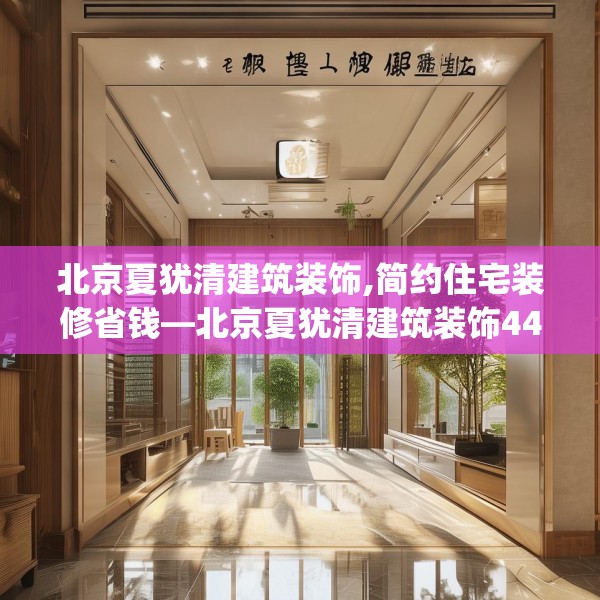北京夏犹清建筑装饰,简约住宅装修省钱—北京夏犹清建筑装饰448.a324b325c328fgy.335dewqe