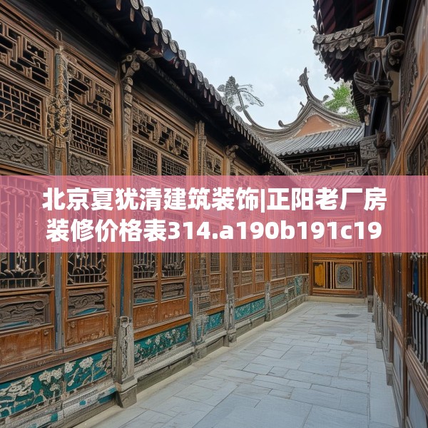 北京夏犹清建筑装饰|正阳老厂房装修价格表314.a190b191c194fgy.201wew