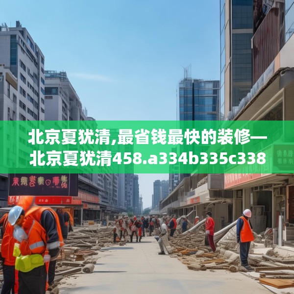 北京夏犹清,最省钱最快的装修—北京夏犹清458.a334b335c338fgy.345wew