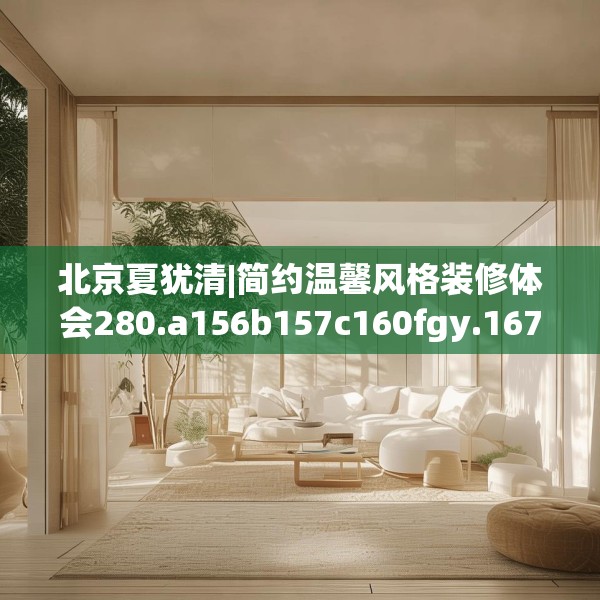 北京夏犹清|简约温馨风格装修体会280.a156b157c160fgy.167sdA