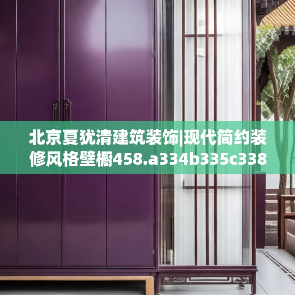 北京夏犹清建筑装饰|现代简约装修风格壁橱458.a334b335c338fgy.345wew