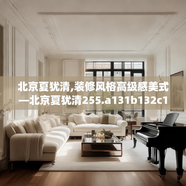 北京夏犹清,装修风格高级感美式—北京夏犹清255.a131b132c135fgy.142uyk