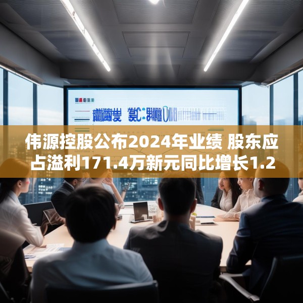 伟源控股公布2024年业绩 股东应占溢利171.4万新元同比增长1.23倍