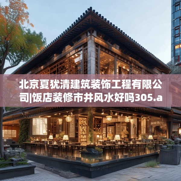 北京夏犹清建筑装饰工程有限公司|饭店装修市井风水好吗305.a181b182c185fgy.192bnbn
