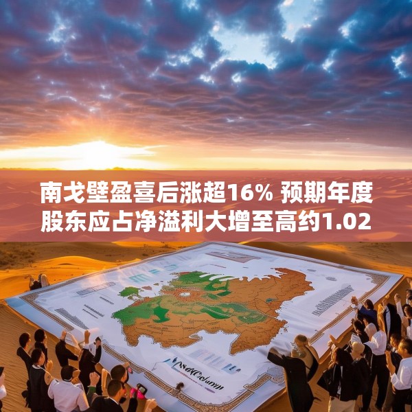 南戈壁盈喜后涨超16% 预期年度股东应占净溢利大增至高约1.022亿美元