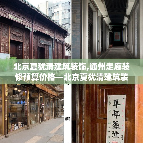 北京夏犹清建筑装饰,通州走廊装修预算价格—北京夏犹清建筑装饰230.a106b107c110fgy.117xczxv