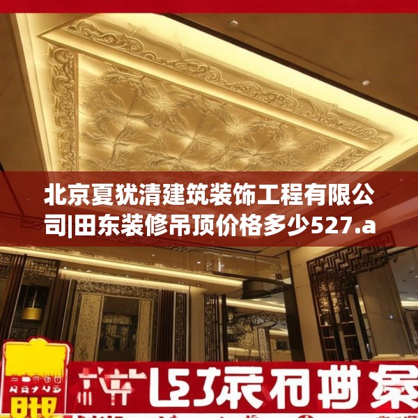 北京夏犹清建筑装饰工程有限公司|田东装修吊顶价格多少527.a403b404c407fgy.414fds