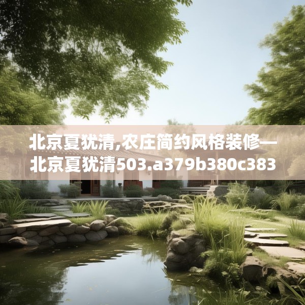 北京夏犹清,农庄简约风格装修—北京夏犹清503.a379b380c383fgy.390bnbn