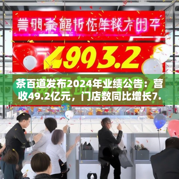 茶百道发布2024年业绩公告：营收49.2亿元，门店数同比增长7.6%