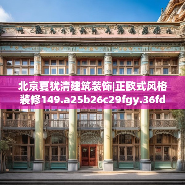 北京夏犹清建筑装饰|正欧式风格装修149.a25b26c29fgy.36fds