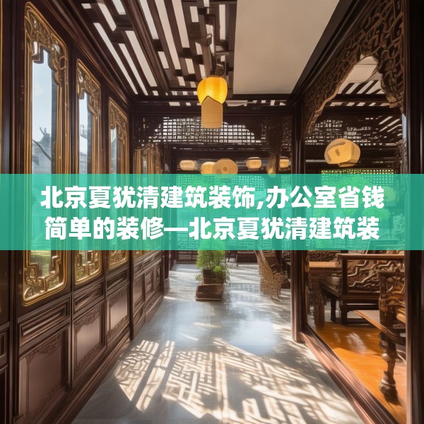 北京夏犹清建筑装饰,办公室省钱简单的装修—北京夏犹清建筑装饰351.a227b228c231fgy.238fghfd