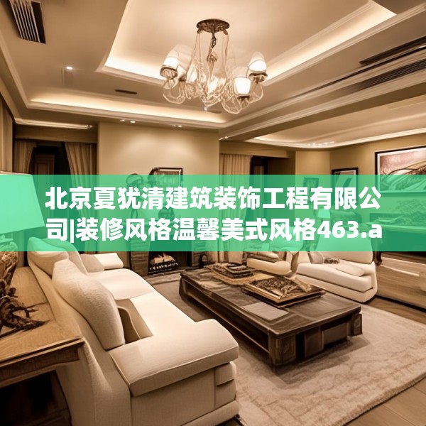 北京夏犹清建筑装饰工程有限公司|装修风格温馨美式风格463.a339b340c343fgy.350poiy