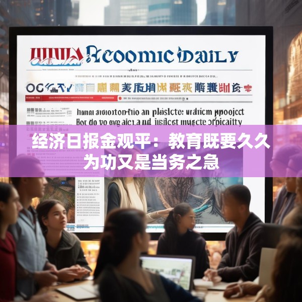经济日报金观平：教育既要久久为功又是当务之急