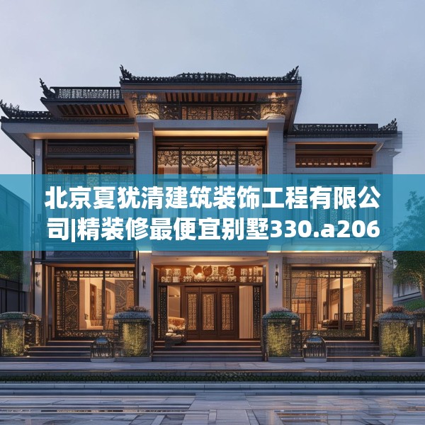 北京夏犹清建筑装饰工程有限公司|精装修最便宜别墅330.a206b207c210fgy.217dsfds