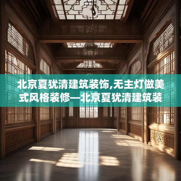 北京夏犹清建筑装饰,无主灯做美式风格装修—北京夏犹清建筑装饰213.a89b90c93fgy.100fhsg