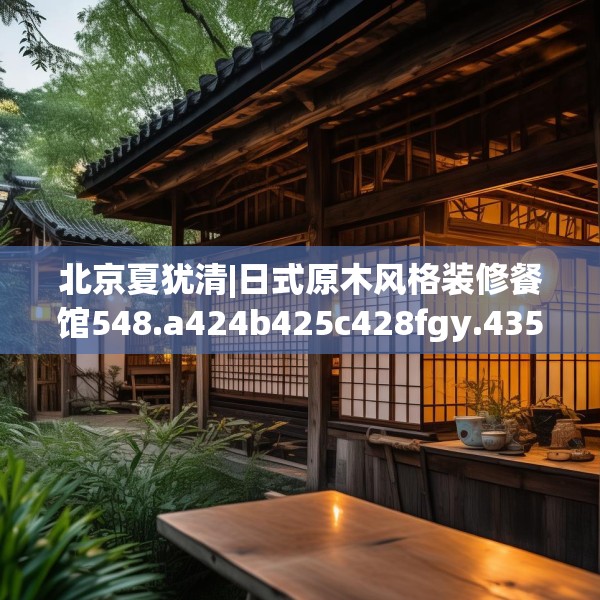 北京夏犹清|日式原木风格装修餐馆548.a424b425c428fgy.435wew