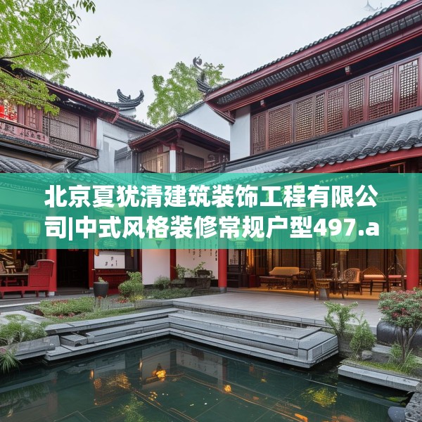 北京夏犹清建筑装饰工程有限公司|中式风格装修常规户型497.a373b374c377fgy.384cvcx