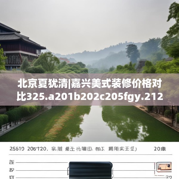 北京夏犹清|嘉兴美式装修价格对比325.a201b202c205fgy.212jhhj