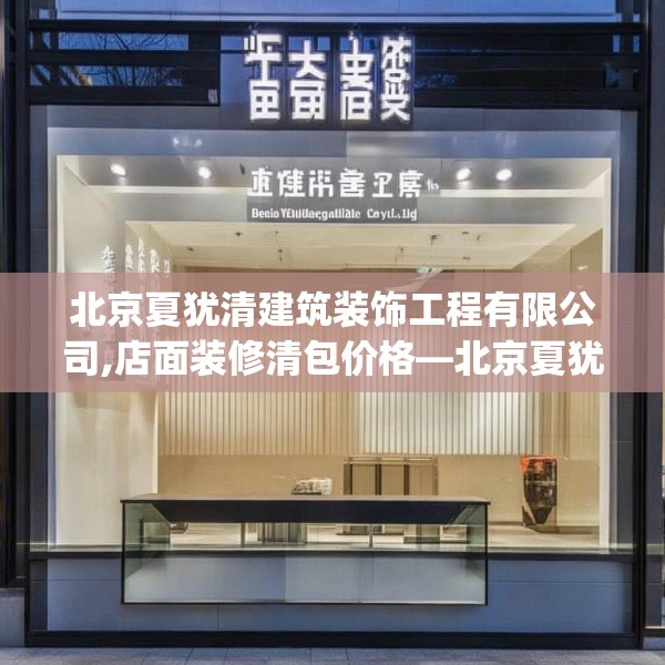 北京夏犹清建筑装饰工程有限公司,店面装修清包价格—北京夏犹清建筑装饰工程有限公司195.a71b72c75fgy.82fhsg
