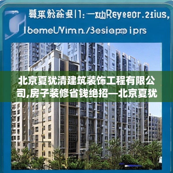 北京夏犹清建筑装饰工程有限公司,房子装修省钱绝招—北京夏犹清建筑装饰工程有限公司327.a203b204c207fgy.214uyk