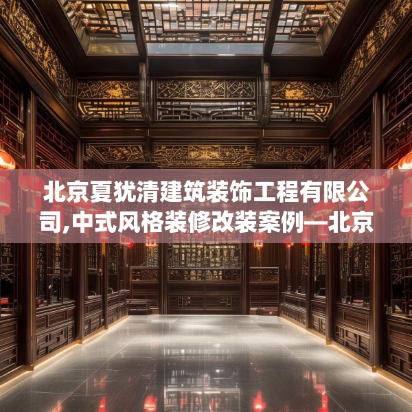 北京夏犹清建筑装饰工程有限公司,中式风格装修改装案例—北京夏犹清建筑装饰工程有限公司140.a16b17c20fgy.27xczxv