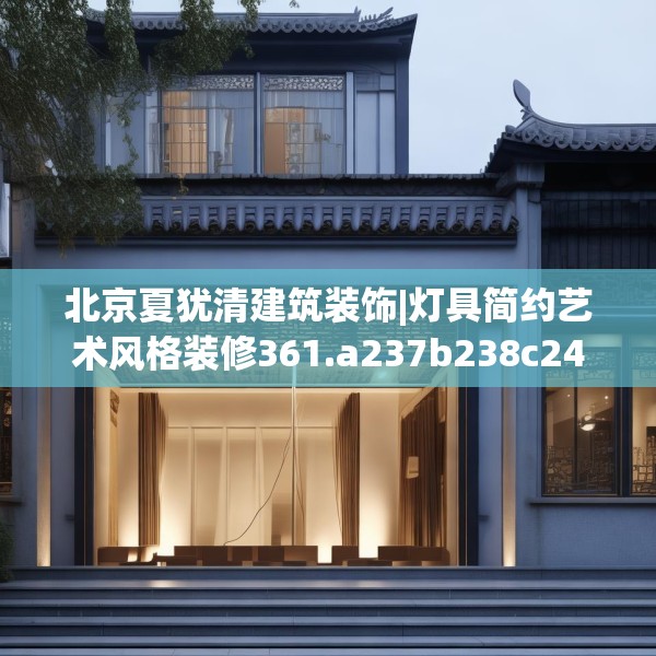 北京夏犹清建筑装饰|灯具简约艺术风格装修361.a237b238c241fgy.248jhhj