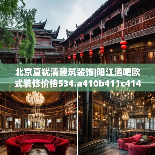 北京夏犹清建筑装饰|阳江酒吧欧式装修价格534.a410b411c414fgy.421lkjl