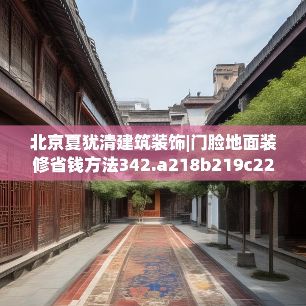 北京夏犹清建筑装饰|门脸地面装修省钱方法342.a218b219c222fgy.229nbn
