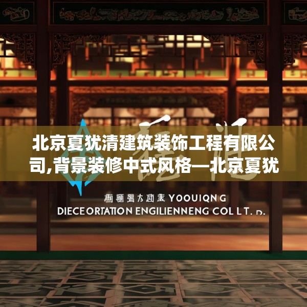 北京夏犹清建筑装饰工程有限公司,背景装修中式风格—北京夏犹清建筑装饰工程有限公司434.a310b311c314fgy.32176667
