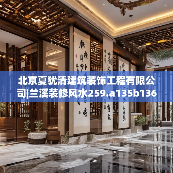 北京夏犹清建筑装饰工程有限公司|兰溪装修风水259.a135b136c139fgy.146fdsfds
