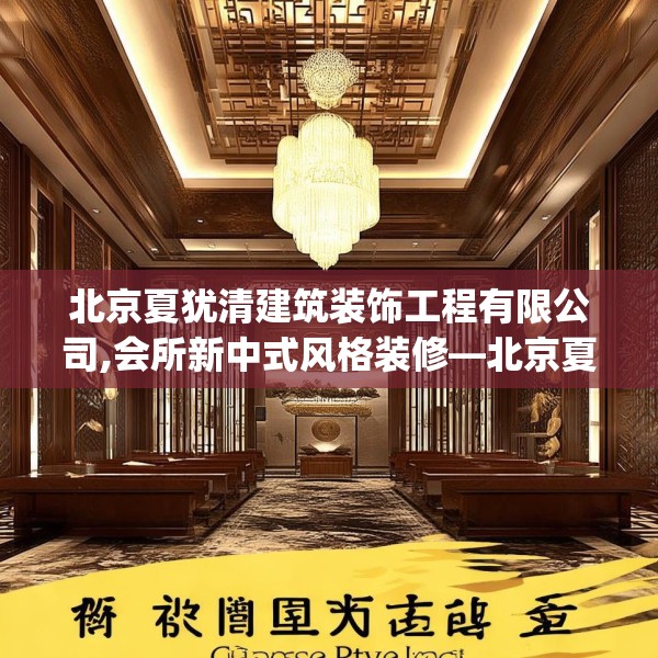 北京夏犹清建筑装饰工程有限公司,会所新中式风格装修—北京夏犹清建筑装饰工程有限公司190.a66b67c70fgy.77sdA