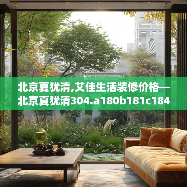 北京夏犹清,艾佳生活装修价格—北京夏犹清304.a180b181c184fgy.191dewqe