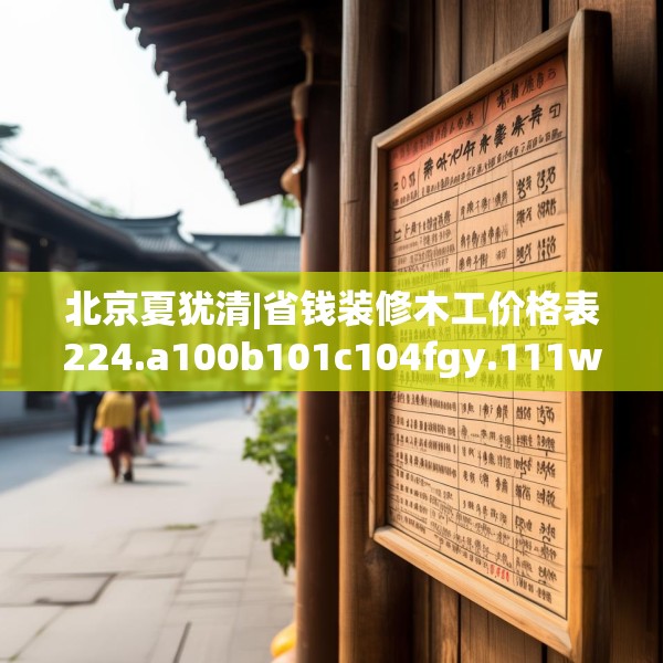 北京夏犹清|省钱装修木工价格表224.a100b101c104fgy.111wew