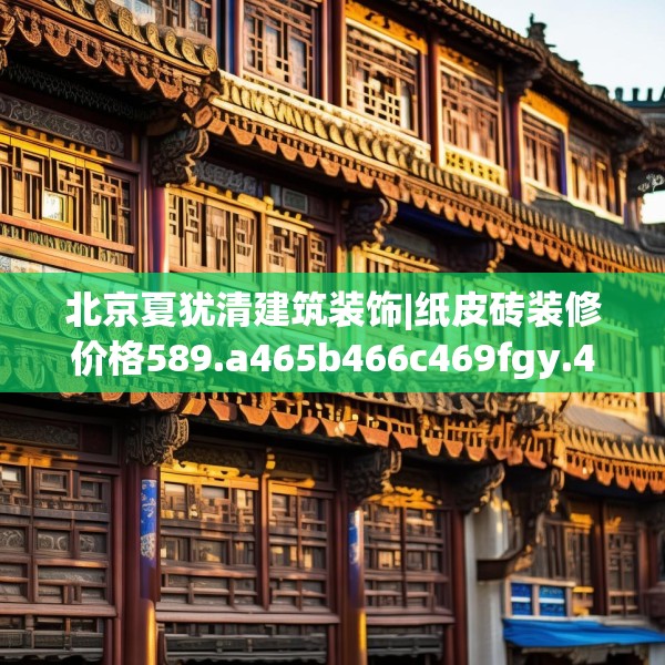 北京夏犹清建筑装饰|纸皮砖装修价格589.a465b466c469fgy.476poiy