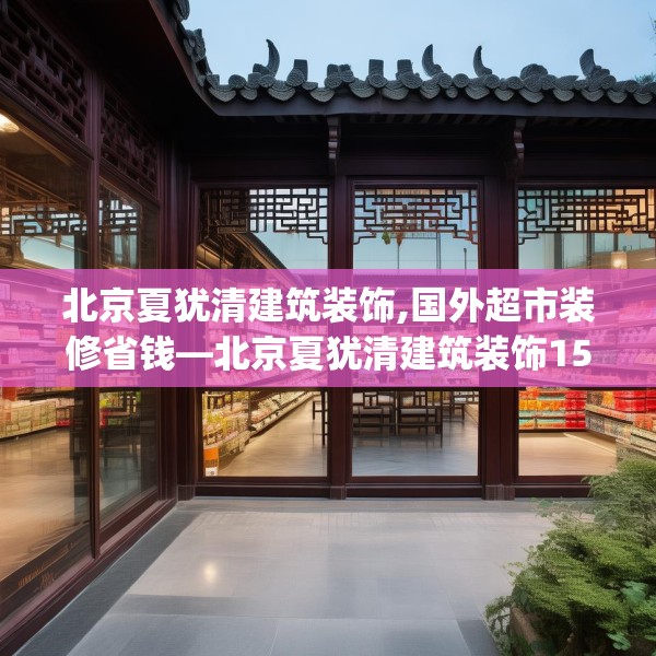 北京夏犹清建筑装饰,国外超市装修省钱—北京夏犹清建筑装饰156.a32b33c36fgy.43lkjl