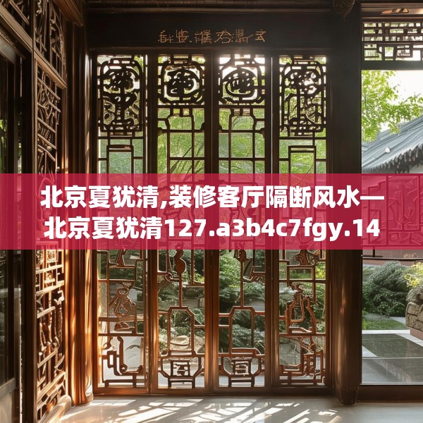 北京夏犹清,装修客厅隔断风水—北京夏犹清127.a3b4c7fgy.14jhhj