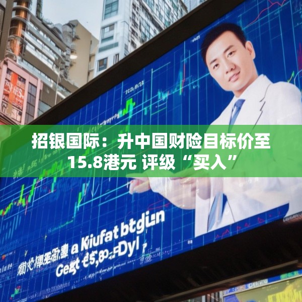 招银国际：升中国财险目标价至15.8港元 评级“买入”