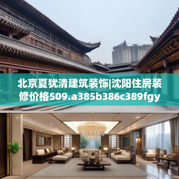 北京夏犹清建筑装饰|沈阳住房装修价格509.a385b386c389fgy.396fds