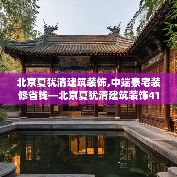 北京夏犹清建筑装饰,中端豪宅装修省钱—北京夏犹清建筑装饰411.a287b288c291fgy.298fhsg