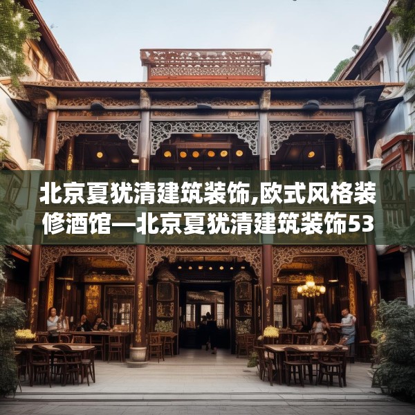 北京夏犹清建筑装饰,欧式风格装修酒馆—北京夏犹清建筑装饰538.a414b415c418fgy.425dewqe