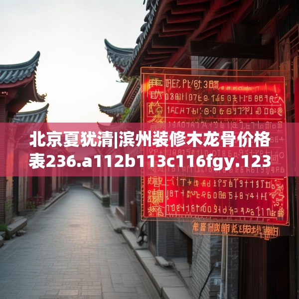 北京夏犹清|滨州装修木龙骨价格表236.a112b113c116fgy.12376678
