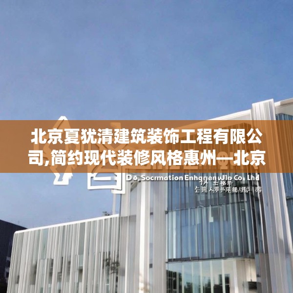 北京夏犹清建筑装饰工程有限公司,简约现代装修风格惠州—北京夏犹清建筑装饰工程有限公司519.a395b396c399fgy.406fhsg