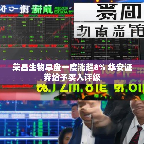 荣昌生物早盘一度涨超8% 华安证券给予买入评级