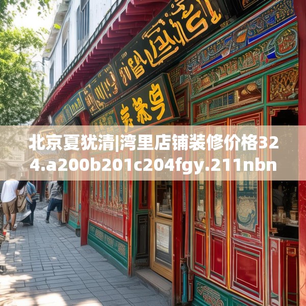 北京夏犹清|湾里店铺装修价格324.a200b201c204fgy.211nbn
