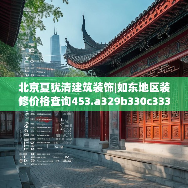 北京夏犹清建筑装饰|如东地区装修价格查询453.a329b330c333fgy.340uyk